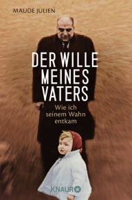 Title: Der Wille meines Vaters: Wie ich seinem Wahn entkam, Author: Maude Julien