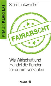 Title: Fairarscht: Wie Wirtschaft und Handel die Kunden für dumm verkaufen, Author: Sina Trinkwalder