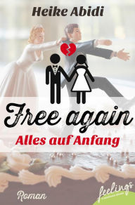 Title: Free again - alles auf Anfang: Roman, Author: Heike Abidi