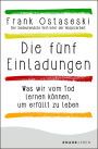 Die fünf Einladungen: Was wir vom Tod lernen können, um erfüllt zu leben