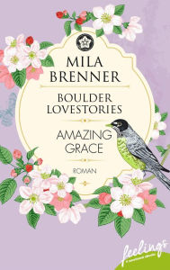 Title: Boulder Lovestories - Amazing Grace: Roman, Author: Mila Brenner