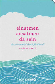 Title: Einatmen. Ausatmen. Da sein: Das Achtsamkeitsbuch für überall, Author: Corinne Sweet