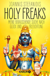 Title: Holy Freaks: Oder wie Shiva mir die Braut ausspannte, Author: Joannis Stefanidis