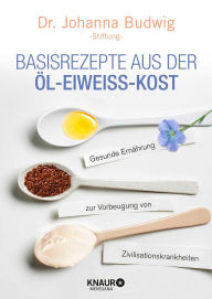 Title: Basisrezepte aus der Öl-Eiweiß-Kost: Gesunde Ernährung zur Vorbeugung von Zivilisationskrankheiten, Author: Dr. Johanna Budwig-Stiftung