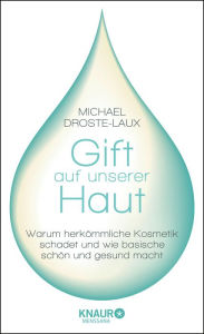 Title: Gift auf unserer Haut: Warum herkömmliche Kosmetik schadet und wie basische schön und gesund macht, Author: Michael Droste-Laux