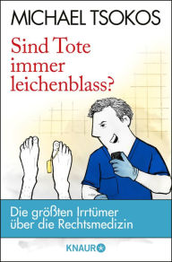 Title: Sind Tote immer leichenblass?: Die größten Irrtümer über die Rechtsmedizin, Author: Prof. Dr. Michael Tsokos