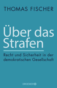 Title: Über das Strafen: Recht und Sicherheit in der demokratischen Gesellschaft, Author: Thomas Fischer