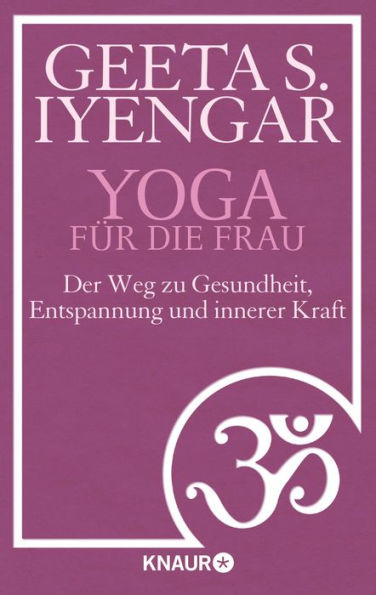 Yoga für die Frau: Der Weg zu Gesundheit, Entspannung und innerer Kraft