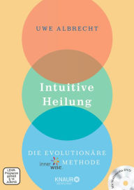 Title: Intuitive Heilung: Die evolutionäre innerwise-Methode, Author: Uwe Albrecht