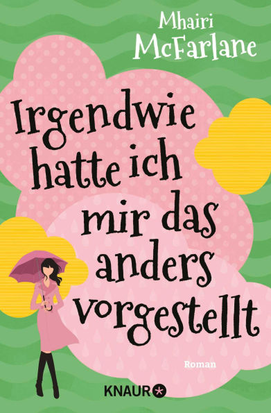 Irgendwie hatte ich mir das anders vorgestellt: Roman Herz, Humor und authentische Figuren - das Erfolgsrezept von Mhairi McFarlanes erfolgreichen RomComs