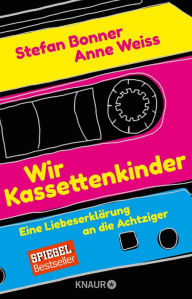 Title: Wir Kassettenkinder: Eine Liebeserklärung an die Achtziger, Author: Stefan Bonner