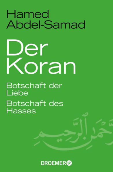 Der Koran: Botschaft der Liebe. Botschaft des Hasses