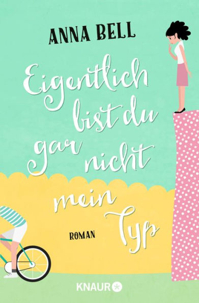 Eigentlich bist du gar nicht mein Typ: Roman