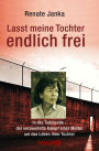 Lasst meine Tochter endlich frei: In der Todeszelle - der verzweifelte Kampf einer Mutter um das Leben ihrer Tochter