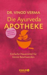 Title: Die Ayurveda-Apotheke: Einfache Hausmittel für kleine Beschwerden, Author: Dr. Vinod Verma