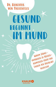 Title: Gesund beginnt im Mund: Warum Zähneknirschen zu Rückenschmerzen führt und Lachen den Blutdruck reguliert, Author: Dr. med. dent. Hubertus Treuenfels