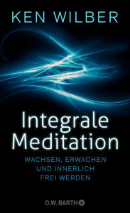 Title: Integrale Meditation: wachsen, erwachen und innerlich frei werden, Author: Ken Wilber