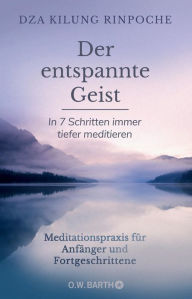 Title: Der entspannte Geist: In 7 Schritten immer tiefer meditieren, Author: Dza Kilung Rinpoche