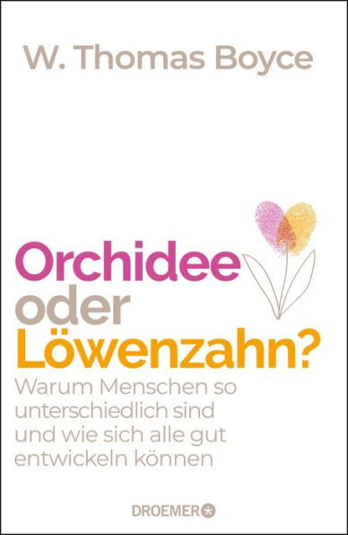 Orchidee oder Löwenzahn?: Warum Menschen so unterschiedlich sind und wie sich alle gut entwickeln können