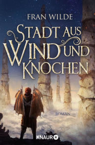 Title: Stadt aus Wind und Knochen: Roman, Author: Fran Wilde