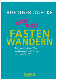Title: Fasten-Wandern: Der nachhaltige Weg zu Gesundheit, Fitness und sich selbst, Author: Ruediger Dahlke