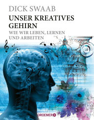 Title: Unser kreatives Gehirn: Wie wir leben, lernen und arbeiten, Author: Dick Swaab