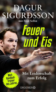 Title: Feuer und Eis: Mit Leidenschaft zum Erfolg, Author: Dagur Sigurdsson