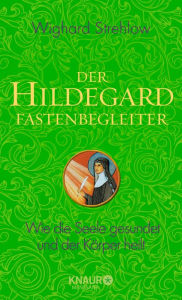 Title: Der Hildegard-Fastenbegleiter: Wie die Seele gesundet und der Körper heilt, Author: Dr. Wighard Strehlow