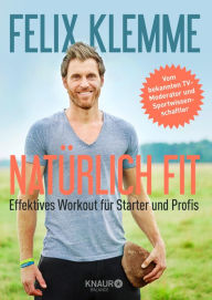 Title: Natürlich fit: Effektives Workout für Starter und Profis, Author: Felix Klemme