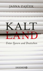 Title: Kaltland: Unter Syrern und Deutschen, Author: Jasna Zajcek