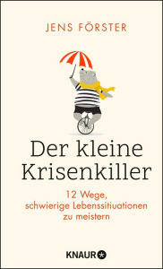 Title: Der kleine Krisenkiller: 12 Wege, schwierige Lebenssituationen zu meistern, Author: Jens Förster