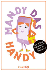 Title: Mandy das Handy: Aus meinem appgefahrenen Leben als Smartphone, Author: Mandy