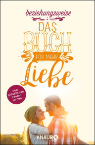Title: beziehungsweise: Das Buch für mehr Liebe Von glücklichen Paaren lernen, Author: Eric Hegmann
