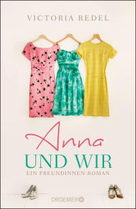 Title: Anna und wir: Ein Freundinnen-Roman, Author: Victoria Redel