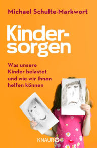 Title: Kindersorgen: Was unsere Kinder belastet und wie wir ihnen helfen können, Author: Prof. Dr. Michael Schulte-Markwort