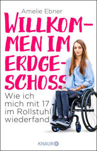 Title: Willkommen im Erdgeschoss: Wie ich mich mit 17 im Rollstuhl wiederfand, Author: Amelie Ebner