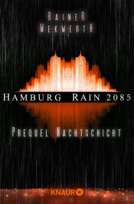 Title: Hamburg Rain 2085. Nachtschicht: Prequel, Author: Rainer Wekwerth