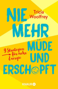 Title: Nie mehr müde und erschöpft: 9 Strategien für mehr Energie, Author: Tricia Woolfrey