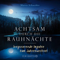 Title: Achtsam durch die Rauhnächte: Inspirierende Impulse zum Jahreswechsel, Author: Maren Schneider