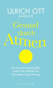 Title: Gesund durch Atmen: Ein Neurowissenschaftler erklärt die Heilkraft der bewussten Yoga-Atmung, Author: Ulrich Ott