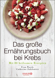 Title: Das große Ernährungsbuch bei Krebs: Mit 80 heilsamen Rezepten, Author: Fran Warde
