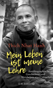 Title: Mein Leben ist meine Lehre: Autobiographische Geschichten und Weisheiten eines Mönchs, Author: Thich Nhat Hanh