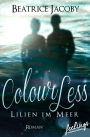 ColourLess - Lilien im Meer: Roman