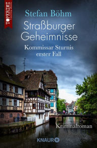 Title: Straßburger Geheimnisse - Kommissar Sturnis erster Fall: Kriminalroman, Author: Stefan Böhm