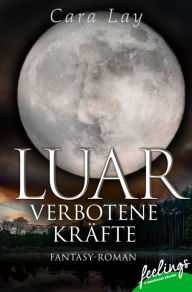 Title: Luar - Verbotene Kräfte: Roman, Author: Cara Lay