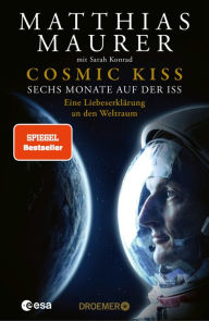 Title: Cosmic Kiss: Sechs Monate auf der ISS - Eine Liebeserklärung an den Weltraum Der SPIEGEL-Bestseller: Die Autobiografie des deutschen Astronauten, Author: Matthias Maurer
