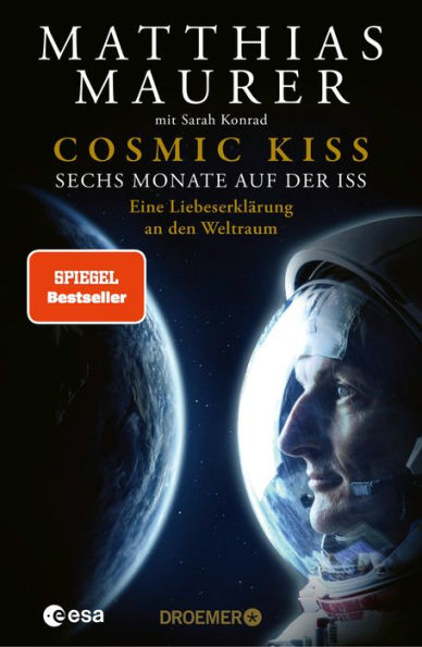 Cosmic Kiss: Sechs Monate auf der ISS - Eine Liebeserklärung an den Weltraum Der SPIEGEL-Bestseller: Die Autobiografie des deutschen Astronauten