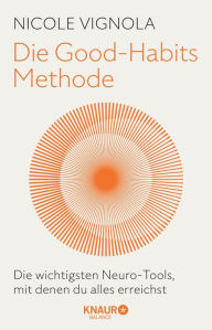 Title: Die Good-Habits-Methode: Die wichtigsten Neuro-Tools, mit denen du alles erreichst, Author: Nicole Vignola