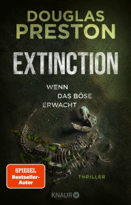 Title: Extinction. Wenn das Böse erwacht: Thriller 'Relic' meets 'Jurassic Park' - der neue Thriller von Bestsellerautor Douglas Preston., Author: Douglas Preston