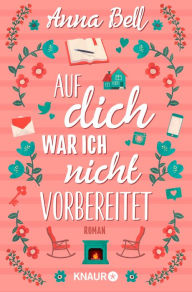 Title: Auf dich war ich nicht vorbereitet: Roman, Author: Anna Bell